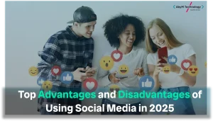 Top Advantages and Disadvantages of Using Social Media in 2025